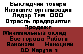 Выкладчик товара › Название организации ­ Лидер Тим, ООО › Отрасль предприятия ­ Продажи › Минимальный оклад ­ 1 - Все города Работа » Вакансии   . Ненецкий АО,Харута п.